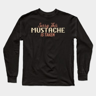 Sorry, This Mustache is Taken Long Sleeve T-Shirt